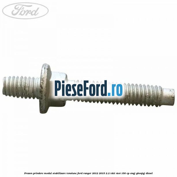 Prezon prindere modul stabilizare tensiune Ford Ranger 2012-2015 2.2 TDCi 4x4 150 cp ENQJ, GBVAJQJ diesel