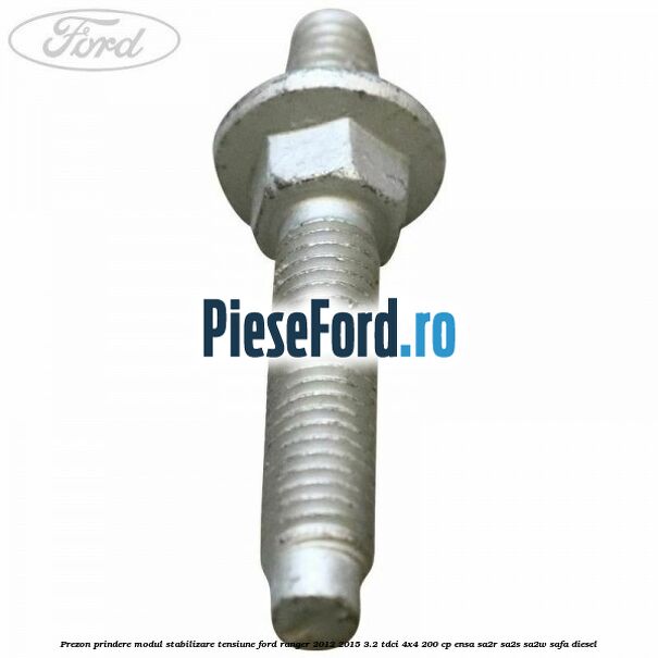 Prezon prindere modul stabilizare tensiune Ford Ranger 2012-2015 3.2 TDCi 4x4 200 cp Prezon prindere modul stabilizare tensiune Ford Ranger 2012-2015 3.2 TDCi 4x4 200 cp ENSA, SA2R, SA2S, SA2W, SAFA diesel