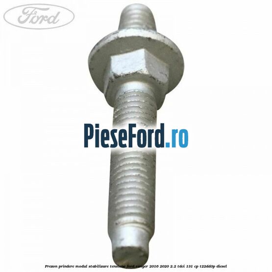 Prezon prindere modul stabilizare tensiune Ford Ranger 2016-2020 2.2 TDCi 131 cp T22DD0P diesel