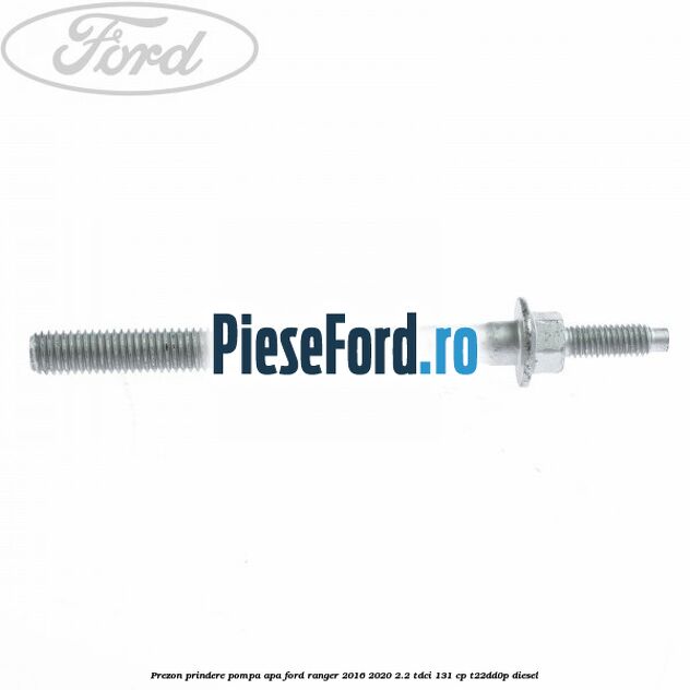 Prezon prindere pompa apa Ford Ranger 2016-2020 2.2 TDCi 131 cp T22DD0P diesel