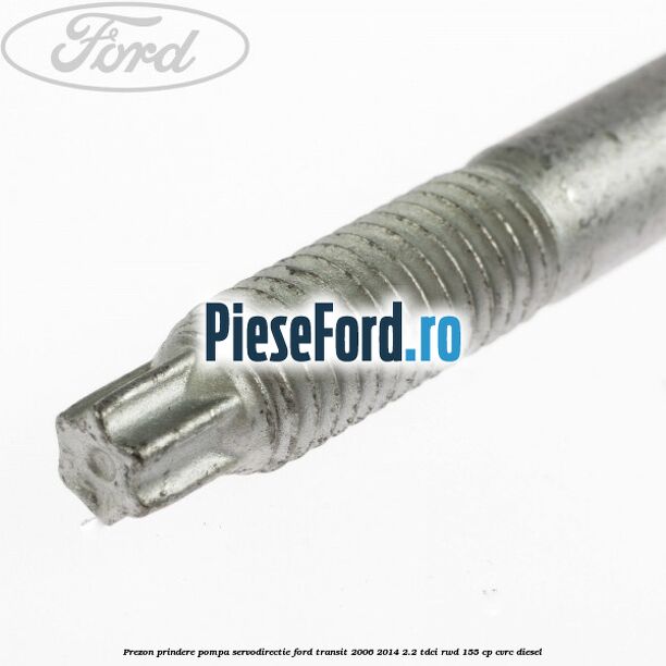 Prezon prindere pompa servodirectie Ford Transit 2006-2014 2.2 TDCi RWD 155 cp Prezon prindere pompa servodirectie Ford Transit 2006-2014 2.2 TDCi RWD 155 cp CVRC diesel