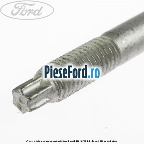 Prezon prindere pompa servodirectie Ford Transit 2014-2018 2.2 TDCi RWD 100 cp DRR5 diesel