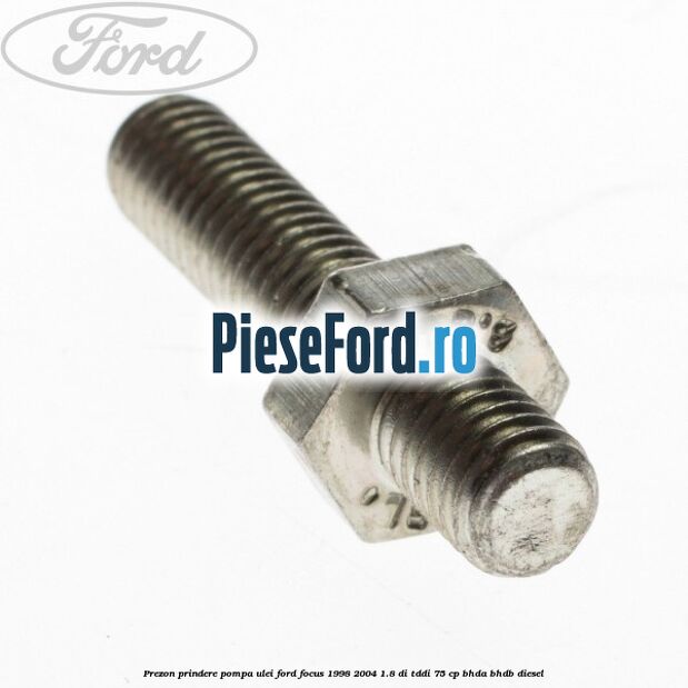 Prezon prindere pompa ulei Ford Focus 1998-2004 1.8 DI/TDDi 75 cp BHDA, BHDB diesel