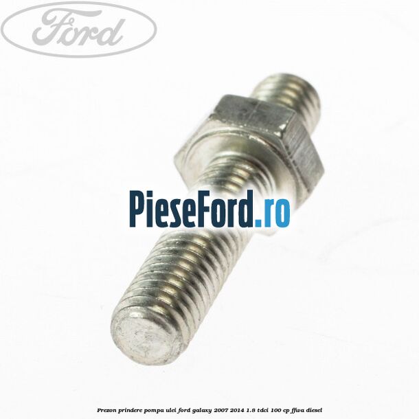 Prezon prindere pompa ulei Ford Galaxy 2007-2014 1.8 TDCi 100 cp FFWA diesel