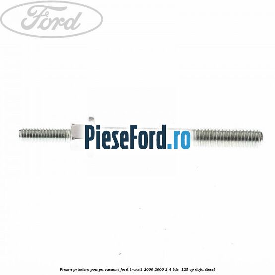 Prezon prindere pompa vacuum Ford Transit 2000-2006 2.4 TDE  125 cp DOFA diesel