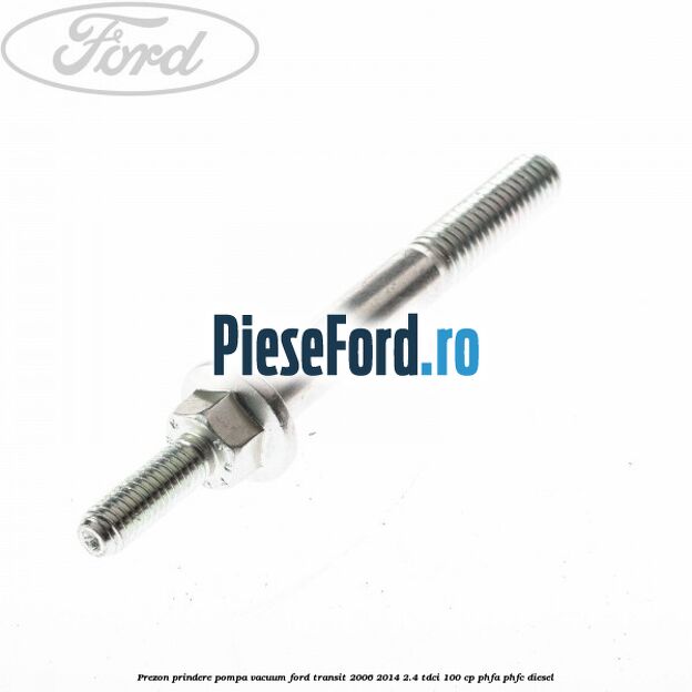 Prezon prindere pompa vacuum Ford Transit 2006-2014 2.4 TDCi 100 cp PHFA, PHFC diesel