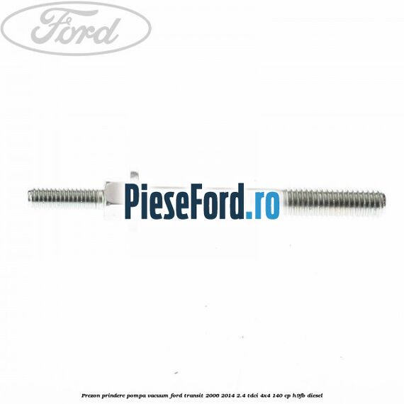 Prezon prindere pompa vacuum Ford Transit 2006-2014 2.4 TDCi 4x4 140 cp Prezon prindere pompa vacuum Ford Transit 2006-2014 2.4 TDCi 4x4 140 cp H9FB diesel
