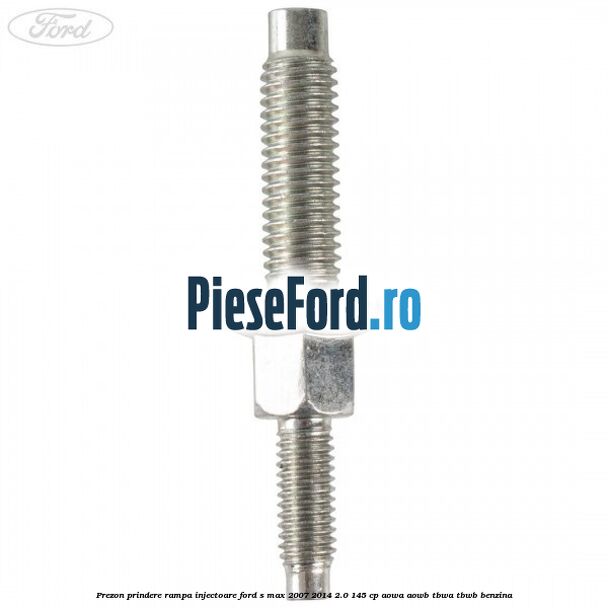 Prezon prindere rampa injectoare Ford S-Max 2007-2014 2.0 145 cp AOWA, AOWB, TBWA, TBWB benzina