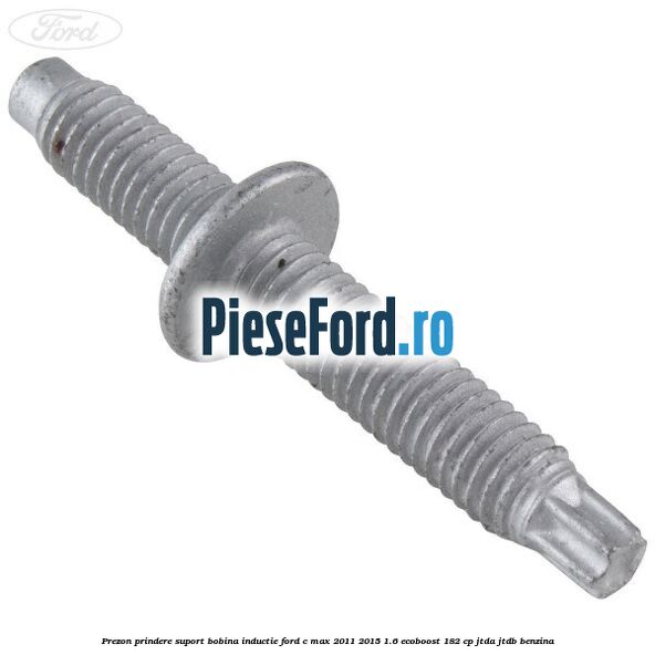 Prezon prindere suport bobina inductie Ford C-Max 2011-2015 1.6 EcoBoost 182 cp JTDA, JTDB benzina