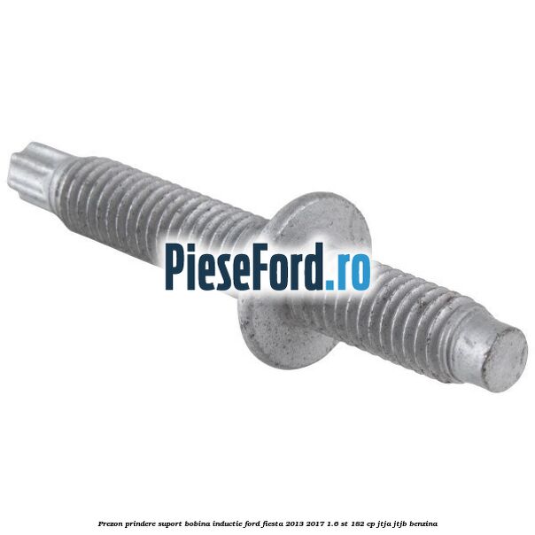 Prezon prindere suport bobina inductie Ford Fiesta 2013-2017 1.6 ST 182 cp JTJA, JTJB benzina