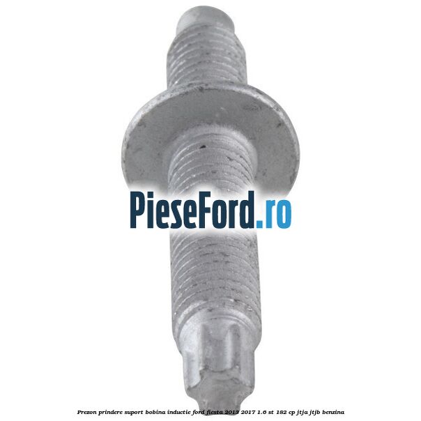 Prezon prindere suport bobina inductie Ford Fiesta 2013-2017 1.6 ST 182 cp JTJA, JTJB benzina