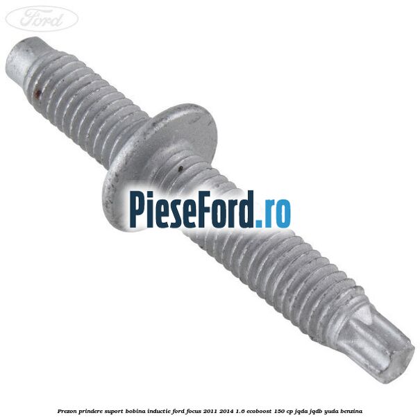 Prezon prindere suport bobina inductie Ford Focus 2011-2014 1.6 EcoBoost 150 cp JQDA, JQDB, YUDA benzina