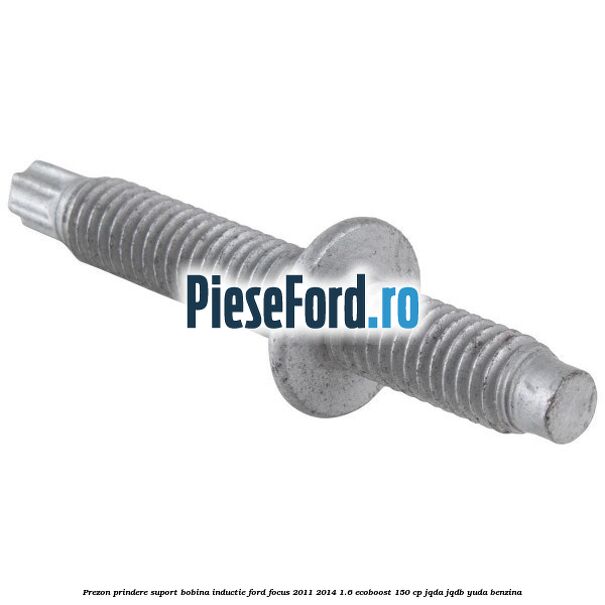 Prezon prindere suport bobina inductie Ford Focus 2011-2014 1.6 EcoBoost 150 cp JQDA, JQDB, YUDA benzina