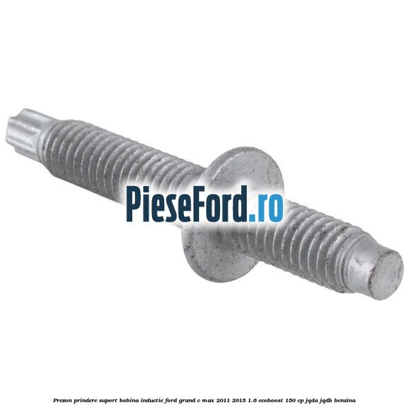 Prezon prindere suport bobina inductie Ford Grand C-Max 2011-2015 1.6 EcoBoost 150 cp JQDA, JQDB benzina