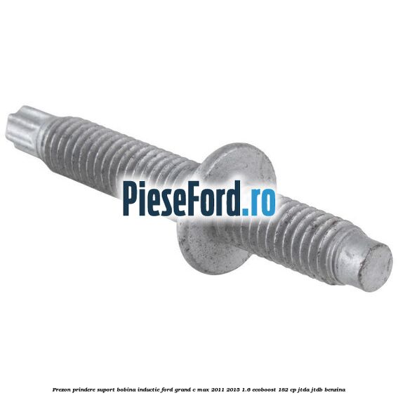Prezon prindere suport bobina inductie Ford Grand C-Max 2011-2015 1.6 EcoBoost 182 cp JTDA, JTDB benzina