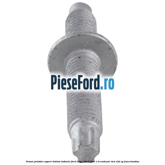 Prezon prindere suport bobina inductie Ford Kuga 2013-2016 1.6 EcoBoost 4x4 182 cp JTMA benzina