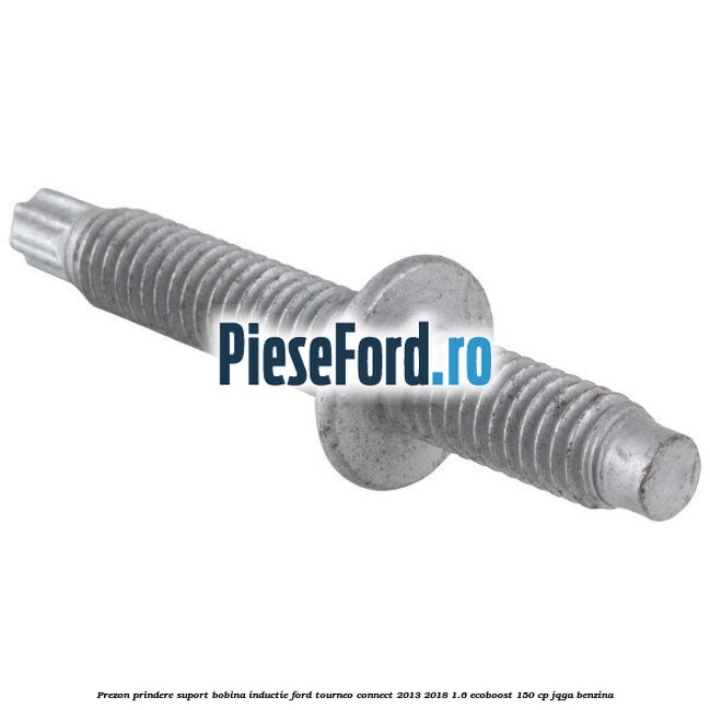 Prezon prindere suport bobina inductie Ford Tourneo Connect 2013-2018 1.6 EcoBoost 150 cp JQGA benzina