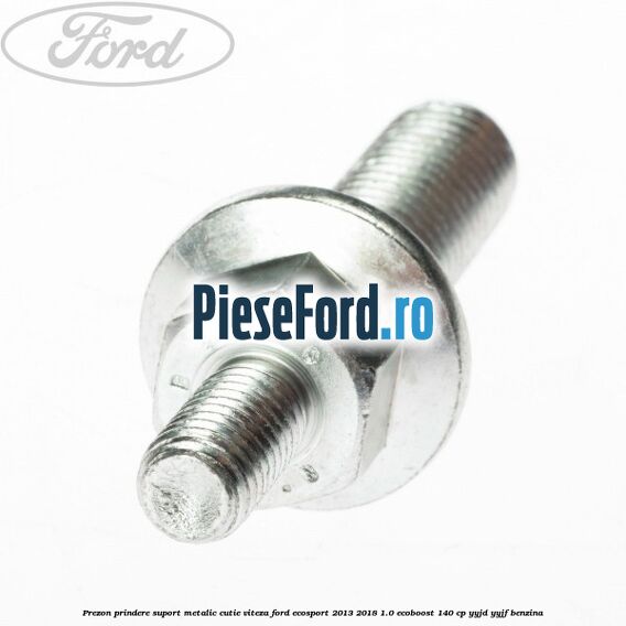 Prezon prindere suport metalic cutie viteza Ford EcoSport 2013-2018 1.0 EcoBoost 140 cp YYJD, YYJF benzina
