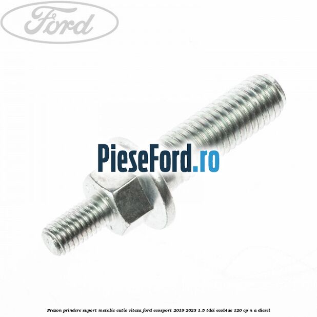 Prezon prindere suport metalic cutie viteza Ford EcoSport 2019-2023 1.5 TDCi EcoBlue 120 cp n/a diesel