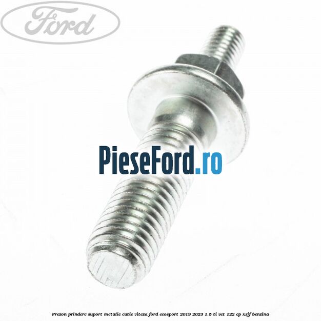 Prezon prindere suport metalic cutie viteza Ford EcoSport 2019-2023 1.5 Ti-VCT 122 cp Prezon prindere suport metalic cutie viteza Ford EcoSport 2019-2023 1.5 Ti-VCT 122 cp XZJF benzina