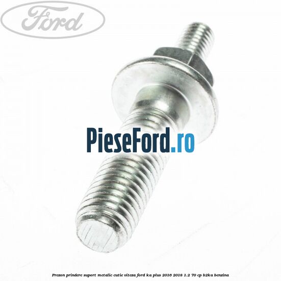 Prezon prindere suport metalic cutie viteza Ford Ka plus 2016-2018 1.2 70 cp B2KA benzina