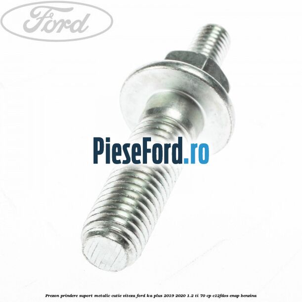 Prezon prindere suport metalic cutie viteza Ford Ka plus 2019-2020 1.2 Ti 70 cp Prezon prindere suport metalic cutie viteza Ford Ka plus 2019-2020 1.2 Ti 70 cp C12FDOS, ENAP benzina