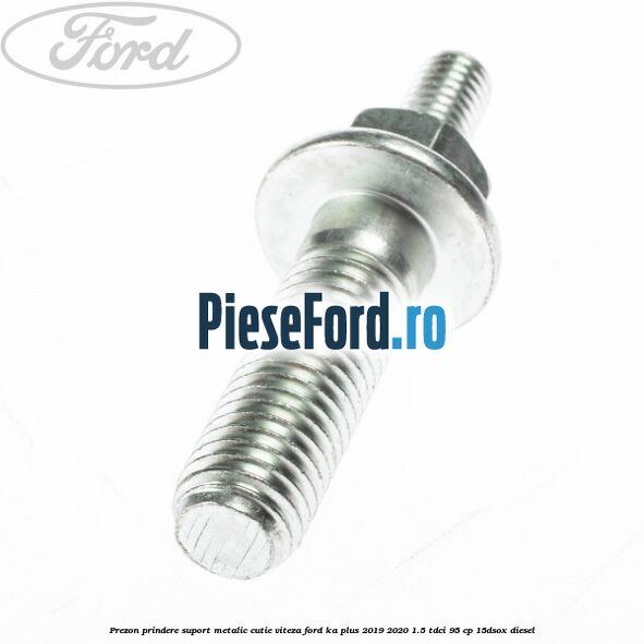 Prezon prindere suport metalic cutie viteza Ford Ka plus 2019-2020 1.5 TDCI 95 cp 15DSOX diesel