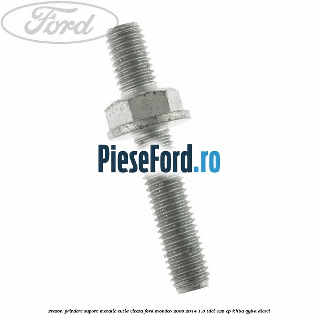 Prezon prindere suport metalic cutie viteza Ford Mondeo 2008-2014 1.8 TDCi 125 cp KHBA, QYBA diesel