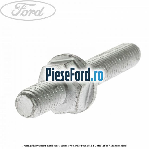 Prezon prindere suport metalic cutie viteza Ford Mondeo 2008-2014 1.8 TDCi 125 cp KHBA, QYBA diesel