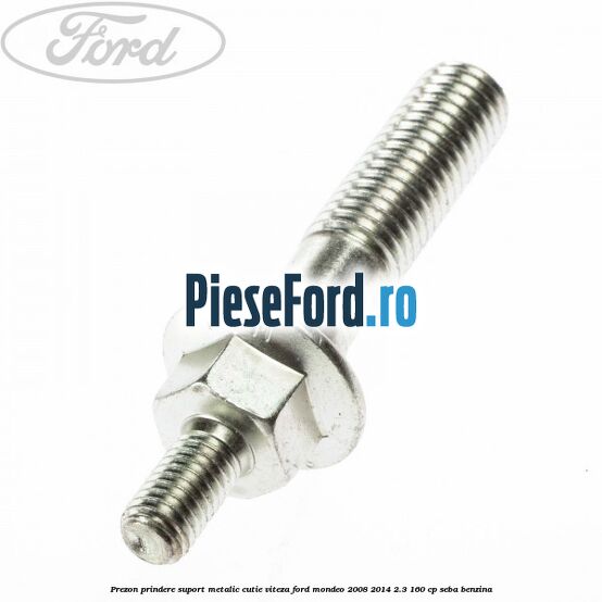Prezon prindere suport metalic cutie viteza Ford Mondeo 2008-2014 2.3 160 cp SEBA benzina