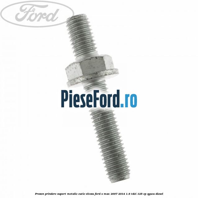 Prezon prindere suport metalic cutie viteza Ford S-Max 2007-2014 1.8 TDCi 125 cp QYWA diesel