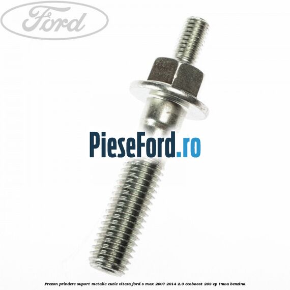 Prezon prindere suport metalic cutie viteza Ford S-Max 2007-2014 2.0 EcoBoost 203 cp TNWA benzina