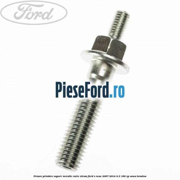 Prezon prindere suport metalic cutie viteza Ford S-Max 2007-2014 2.3 160 cp SEWA benzina