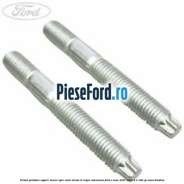 Prezon prindere suport motor spre cutie viteza 6 trepte automata Ford S-Max 2007-2014 2.3 160 cp SEWA benzina