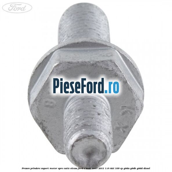 Prezon prindere suport motor spre cutie viteza Ford C-Max 2007-2011 1.6 TDCi 109 cp G8DA, G8DB, G8DD diesel