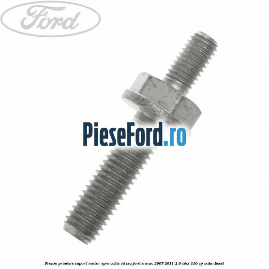 Prezon prindere suport motor spre cutie viteza Ford C-Max 2007-2011 2.0 TDCi 110 cp Prezon prindere suport motor spre cutie viteza Ford C-Max 2007-2011 2.0 TDCi 110 cp IXDA diesel