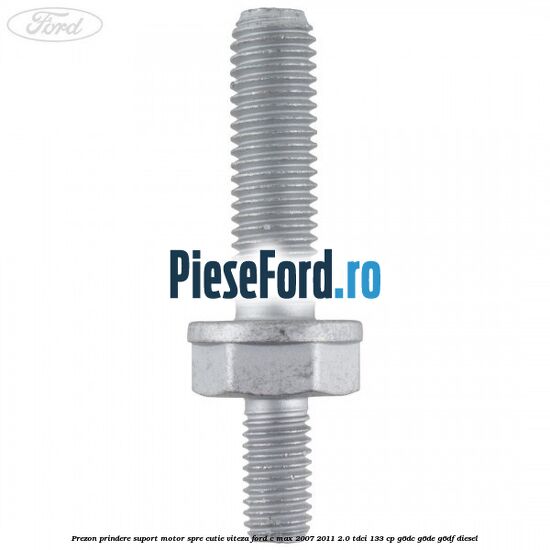 Prezon prindere suport motor spre cutie viteza Ford C-Max 2007-2011 2.0 TDCi 133 cp G6DC, G6DE, G6DF diesel