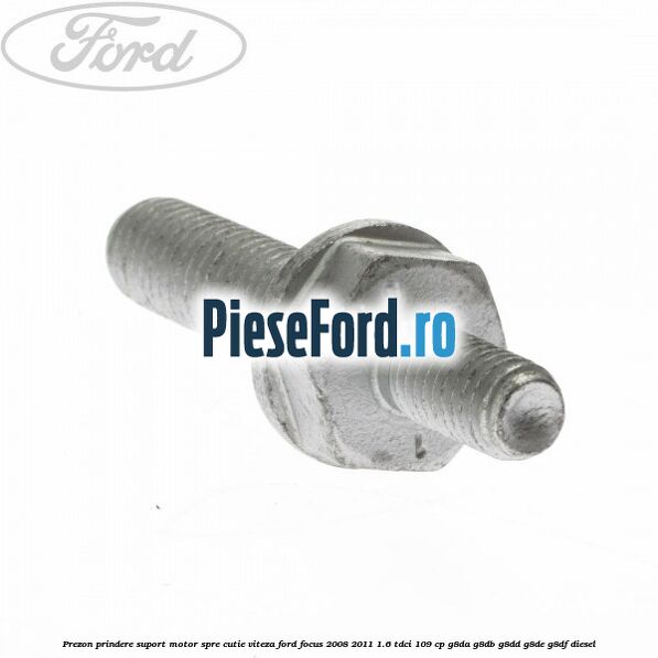 Prezon prindere suport motor spre cutie viteza Ford Focus 2008-2011 1.6 TDCi 109 cp G8DA, G8DB, G8DD, G8DE, G8DF diesel