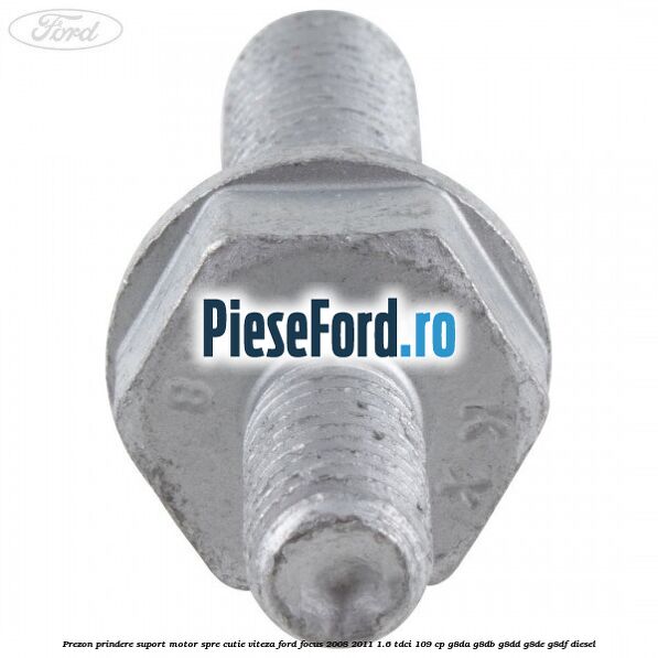 Prezon prindere suport motor spre cutie viteza Ford Focus 2008-2011 1.6 TDCi 109 cp G8DA, G8DB, G8DD, G8DE, G8DF diesel