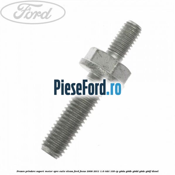 Prezon prindere suport motor spre cutie viteza Ford Focus 2008-2011 1.6 TDCi 109 cp G8DA, G8DB, G8DD, G8DE, G8DF diesel