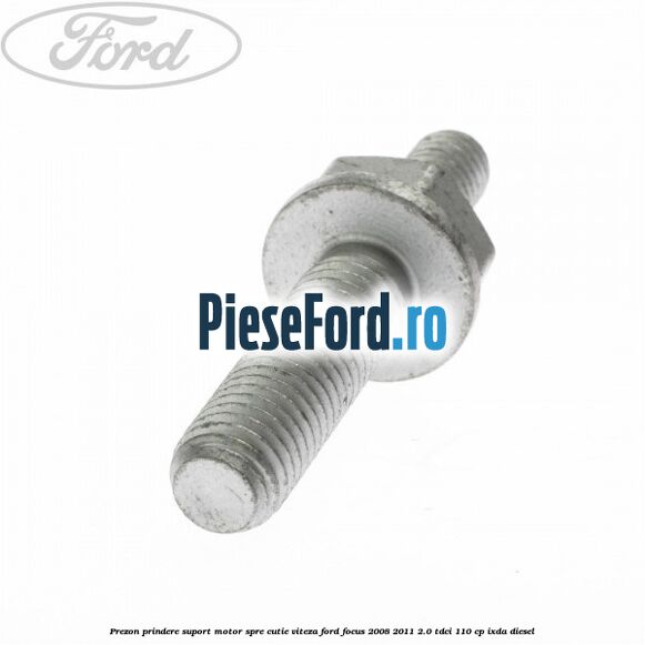 Prezon prindere suport motor spre cutie viteza Ford Focus 2008-2011 2.0 TDCi 110 cp Prezon prindere suport motor spre cutie viteza Ford Focus 2008-2011 2.0 TDCi 110 cp IXDA diesel