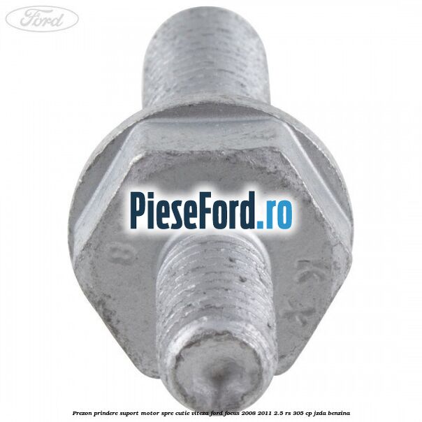 Prezon prindere suport motor spre cutie viteza Ford Focus 2008-2011 2.5 RS 305 cp JZDA benzina