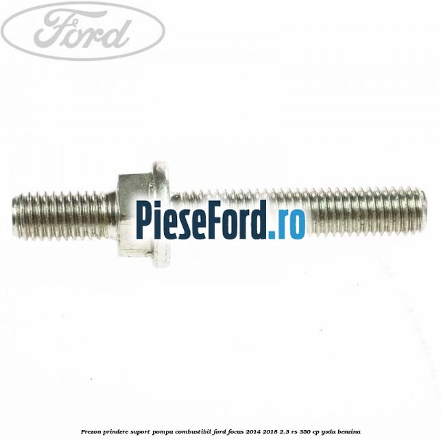 Prezon prindere suport pompa combustibil Ford Focus 2014-2018 2.3 RS 350 cp YVDA benzina