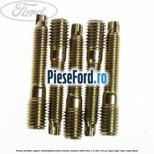 Prezon prindere suport turbosuflanta Ford Tourneo Connect 2002-2014 1.8 TDCi 110 cp RWPA, RWPB, RWPC, RWPD diesel