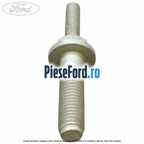 Prezon prindere tampon cutie viteza Ford Galaxy 2015-2023 2.0 EcoBoost 240 cp R9CD, R9CI benzina