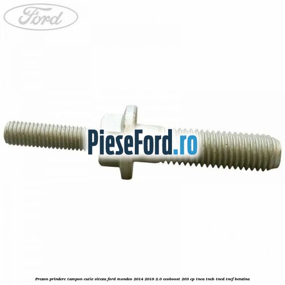Prezon prindere tampon cutie viteza Ford Mondeo 2014-2018 2.0 EcoBoost 203 cp TNCA, TNCB, TNCD, TNCF benzina