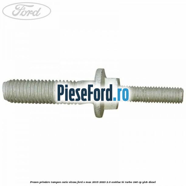 Prezon prindere tampon cutie viteza Ford S-Max 2015-2023 2.0 EcoBlue Bi-Turbo 240 cp YLCB diesel
