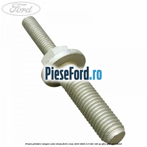 Prezon prindere tampon cutie viteza Ford S-Max 2015-2023 2.0 TDCi 120 cp UFCA, UFCB, UFCD diesel