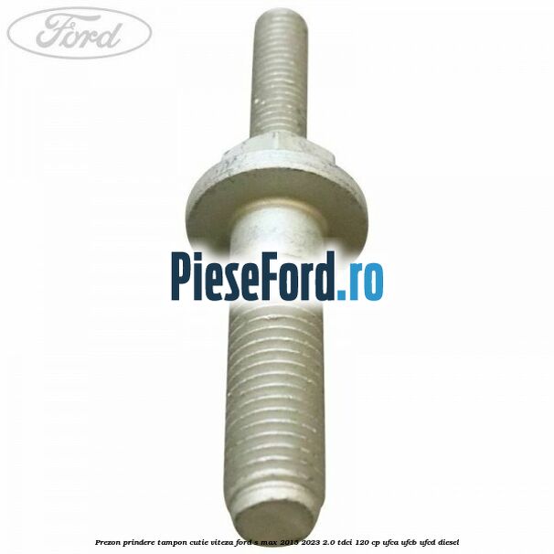 Prezon prindere tampon cutie viteza Ford S-Max 2015-2023 2.0 TDCi 120 cp UFCA, UFCB, UFCD diesel