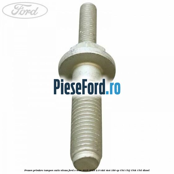 Prezon prindere tampon cutie viteza Ford S-Max 2015-2023 2.0 TDCi 4x4 150 cp T7CI, T7CJ, T7CK, T7CL diesel